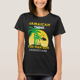 It's A Jamaican Thing Yuh Nah Guh Understand Jama T-Shirt