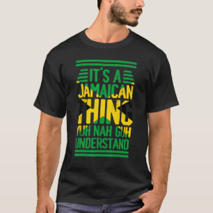 It's A Jamaican Thing Yuh Nah Guh Understand T-Shirt