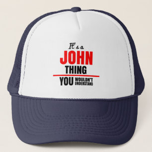 It's a John thing you wouldn't understand name Trucker Hat