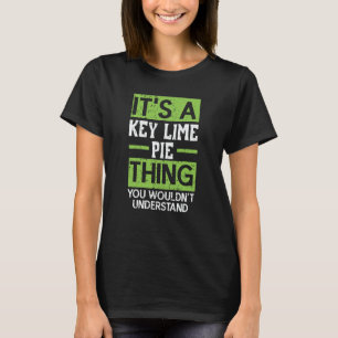It's A Key Lime Pie Thing You Wouldn't Understand T-Shirt