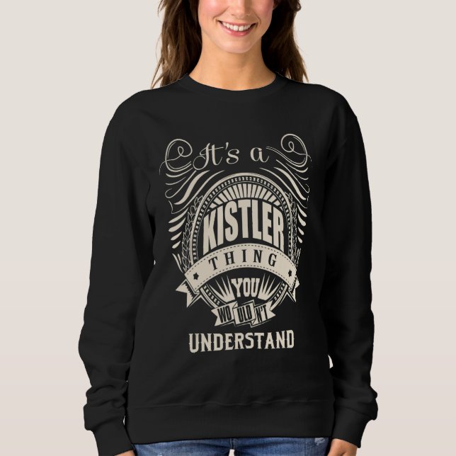 It's a KISTLER thing you wouldn't understand   Sweatshirt (Front)