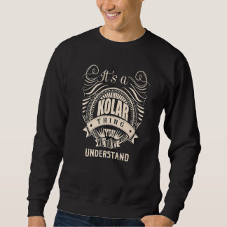 It's a KOLAR thing you wouldn't understand Gifts P Sweatshirt