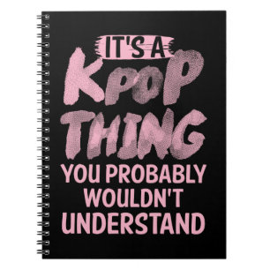 It's A Kpop Thing You Probably Wouldn't Understand Notebook