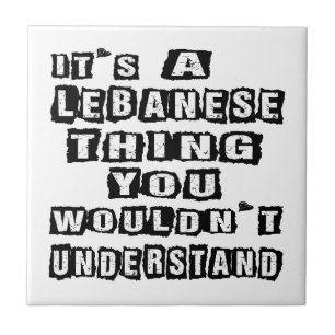 It's a Lebanese thing you wouldn't understand Tile