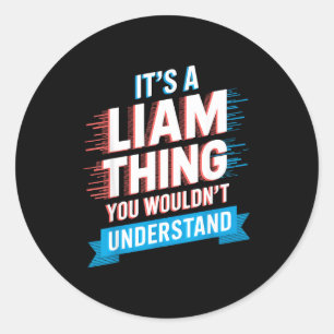 It's A Liam Thing You Wouldn't Understand Liam  Classic Round Sticker