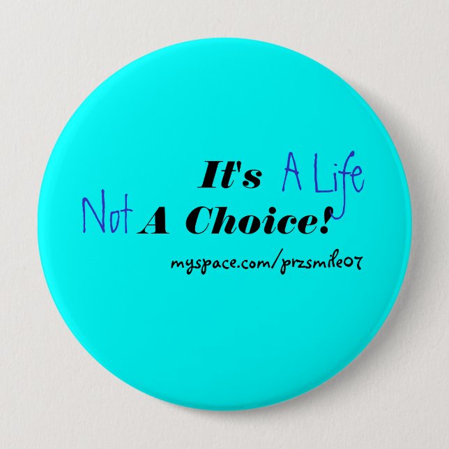 It's A Life Not A Choice! 4 Inch Round Button (Front)