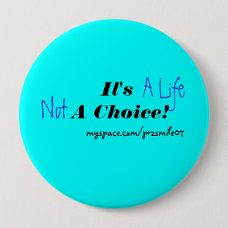 It's A Life Not A Choice! 4 Inch Round Button