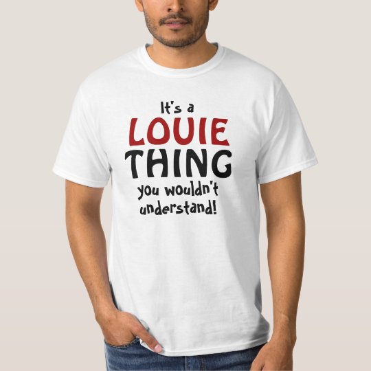 It's a Louie thing you wouldn't understand T-Shirt