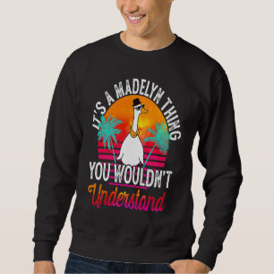 It's A Madelyn Thing You Wouldn't Understand  Made Sweatshirt