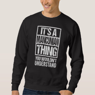 It's A Mancunian Thing You Wouldn't Understand Man Sweatshirt
