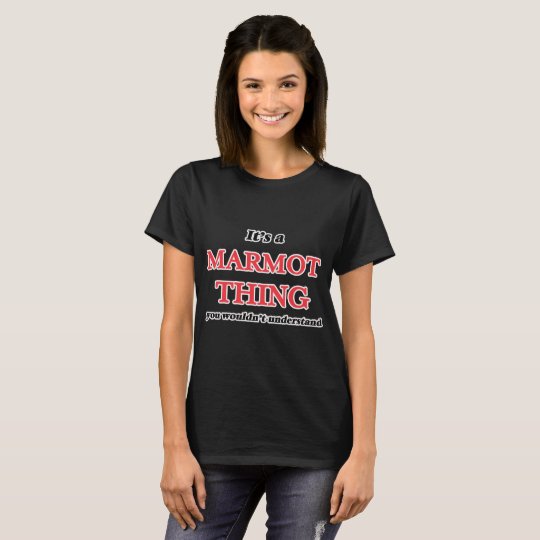 It's a Marmot thing, you wouldn't understand T-Shirt