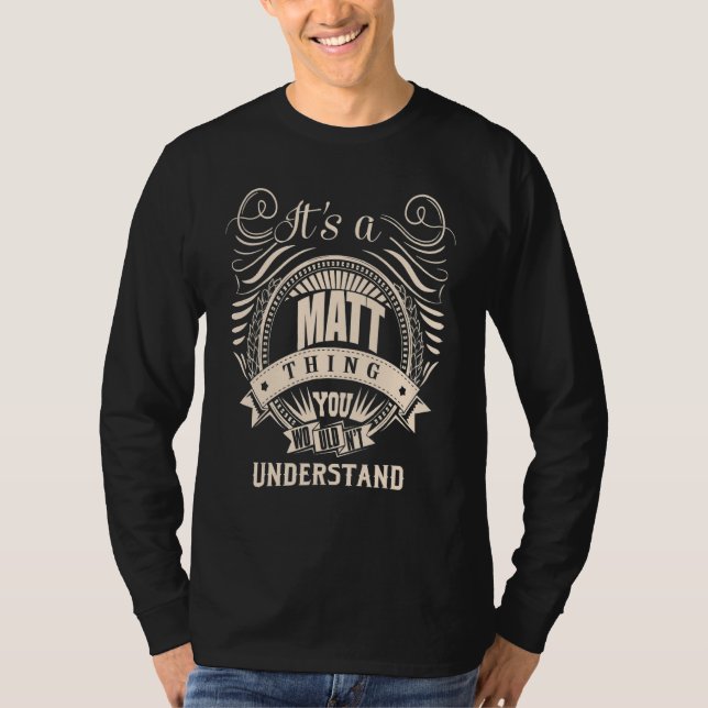 It's a MATT thing you wouldn't understand   T-Shirt (Front)