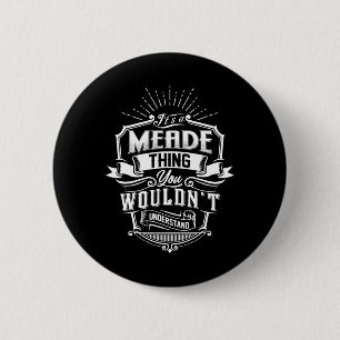 It's A Meade Thing You Wouldn't Understand Name Vi 2 Inch Round Button