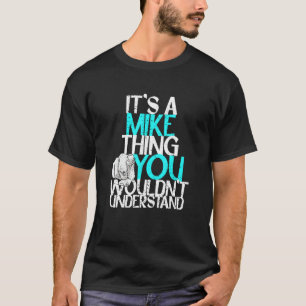 It's A Mike Thing You Wouldn't Understand T-Shirt