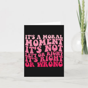Its A Moral Moment Its Not Left Or Right Its Right Card