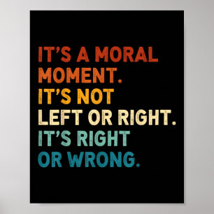 Its A Moral Moment Its Not Left Or Right Its Right Poster