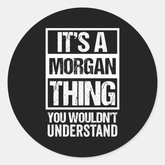 It'S A Morgan Thing You Wouldn'T Understand First  Classic Round Sticker (Front)