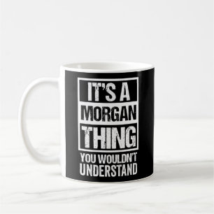 It'S A Morgan Thing You Wouldn'T Understand First Coffee Mug
