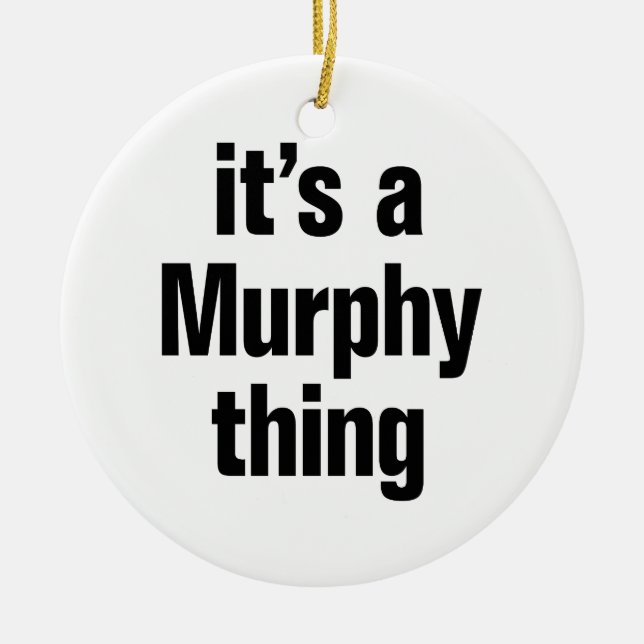 its a murphy thing ceramic ornament (Front)