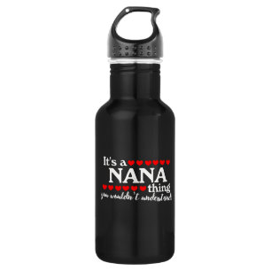 It's a nana thing you wouldn't understand 532 ml water bottle