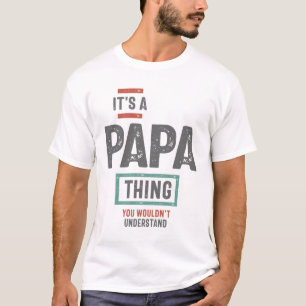 It's a Papa Thing, You Wouldn't Understand T-Shirt