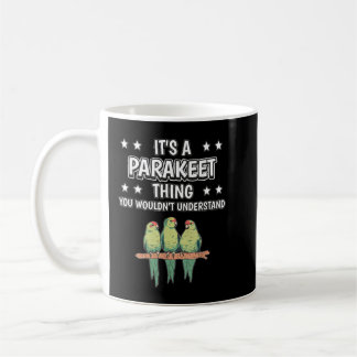 It's a Parakeet Thing Funny Quote Bird Parakeets Coffee Mug