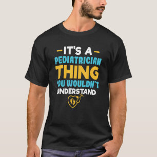 It's A Pediatrician Thing You Wouldn't Understand T-Shirt