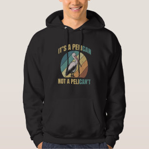 It's A Pelican Not Pelican't Pelicans Bird Lovers  Hoodie