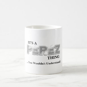 It's A PEREZ Thing ...You Wouldn't Understand! Coffee Mug