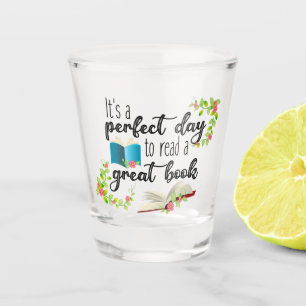 It's A Perfect Day to Read a Great Book Shot Glass