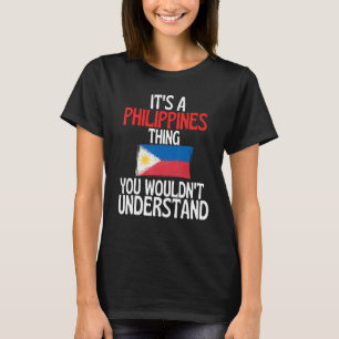 Its A Philippines Thing You Wouldnt Understand   T-Shirt