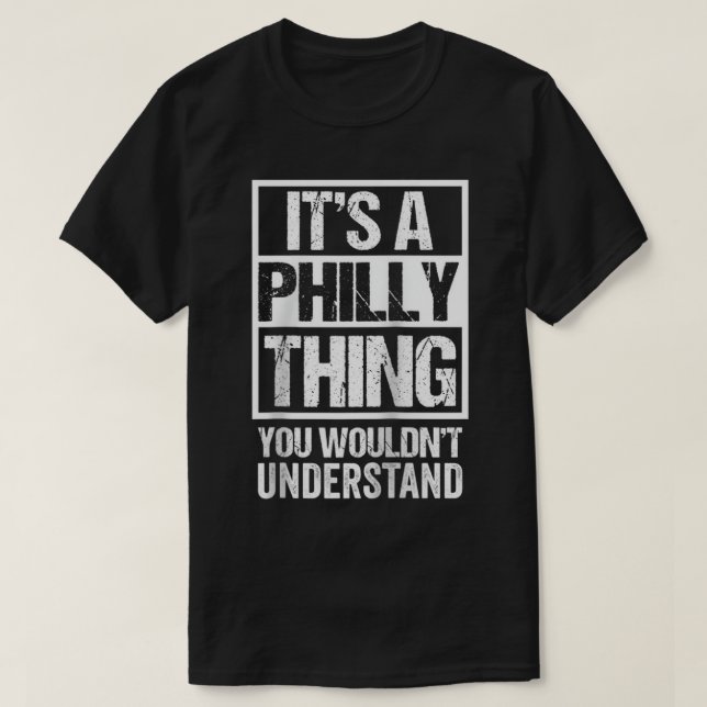 It's A Philly Thing You Wouldn't Understand First  T-Shirt (Design Front)