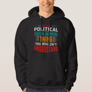 It's A Political Social Worker Thing You Wouldn't  Hoodie