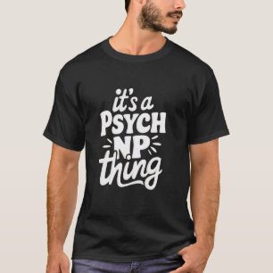It's A Psych NP Thing Psychiatric Nurse T-Shirt