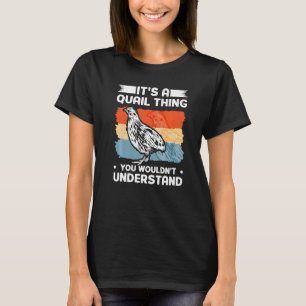 It's a Quail thing You wouldn't understand Quail T-Shirt