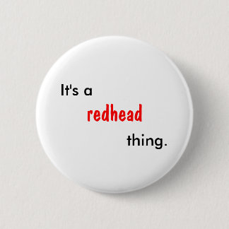 It's a redhead thing. 2 inch round button