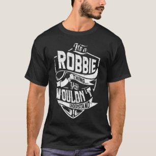 It's a ROBBIE thing, You wouldn't understand T-Shirt