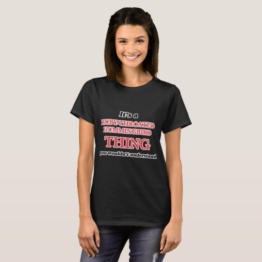 It's a Ruby-Throated Hummingbird thing, you wouldn T-Shirt