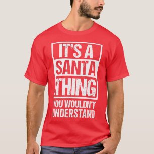 Its A Santa Thing You Wouldnt Understand Christmas T-Shirt