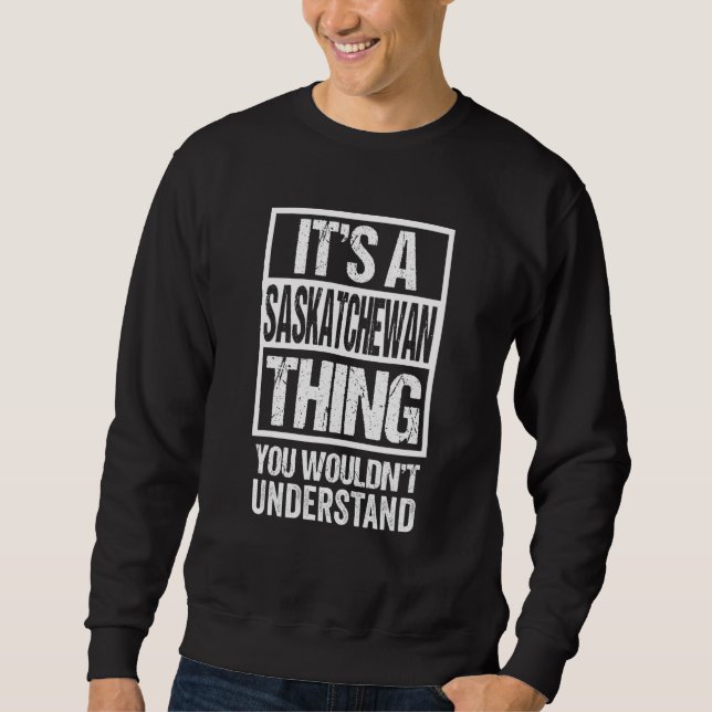 It's A Saskatchewan Thing You Wouldn't Understand  Sweatshirt (Front)