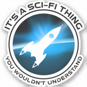 It's A Sci-Fi Thing - You Wouldn't Understand