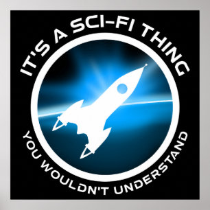 It's A Sci-Fi Thing - You Wouldn't Understand Poster