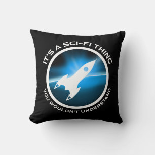 It's A Sci-Fi Thing - You Wouldn't Understand Throw Pillow