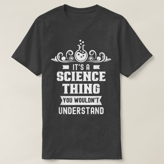 It's A Science Thing You Wouldn't Understand Team  T-Shirt (Design Front)