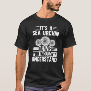 It's A Sea Urchin Thing  Sea Urchin T-Shirt