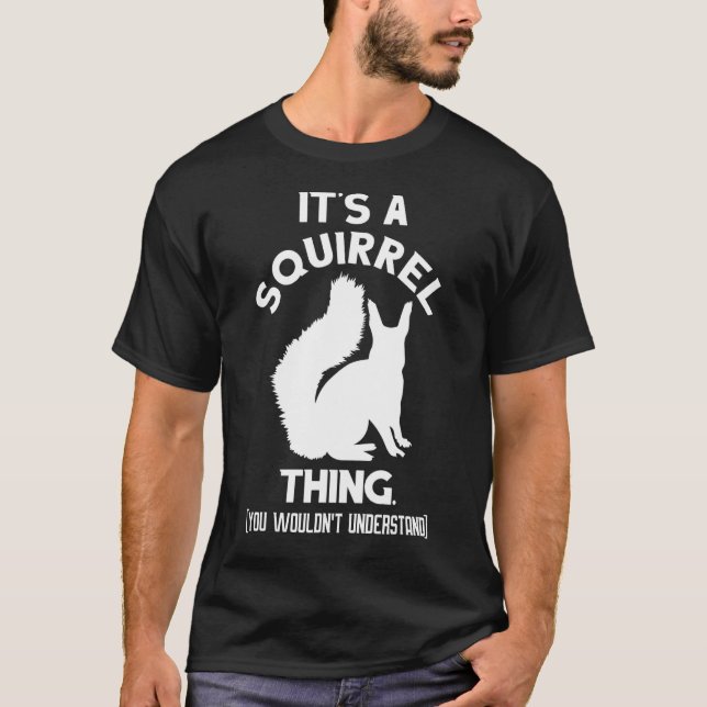 It's a Squirrel Thing Funny Animal Of The Forest S T-Shirt (Front)