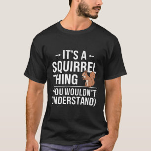 It's a Squirrel Thing You Wouldn't Funny T-Shirt