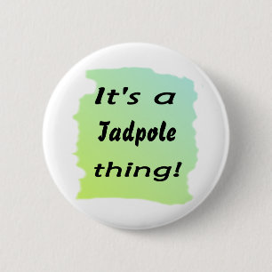 It's a tadpole thing! 2 inch round button