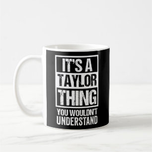 It'S A Taylor Thing You Wouldn'T Understand Family Coffee Mug