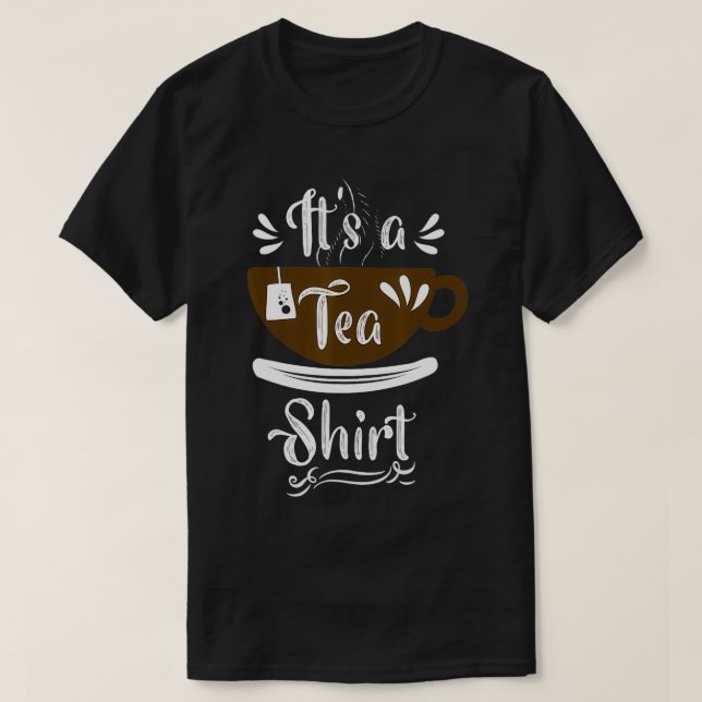 Its a Tea  Funny Tea Quote Tea  with Tea Bag Gift  T-Shirt (Design Front)